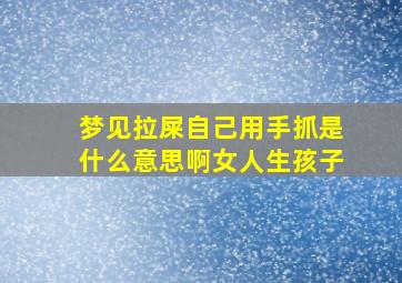 梦见拉屎自己用手抓是什么意思啊女人生孩子