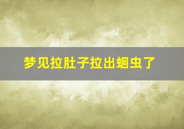 梦见拉肚子拉出蛔虫了