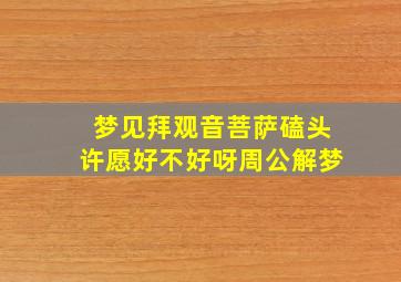 梦见拜观音菩萨磕头许愿好不好呀周公解梦