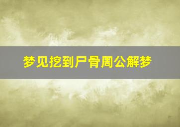 梦见挖到尸骨周公解梦