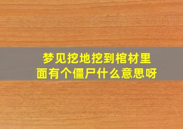 梦见挖地挖到棺材里面有个僵尸什么意思呀