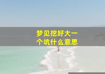 梦见挖好大一个坑什么意思