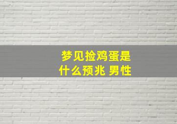 梦见捡鸡蛋是什么预兆 男性