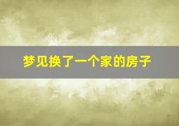 梦见换了一个家的房子