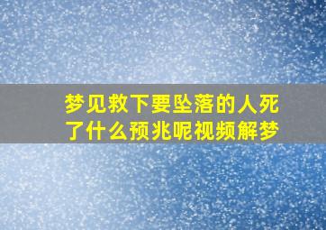 梦见救下要坠落的人死了什么预兆呢视频解梦