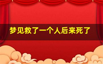 梦见救了一个人后来死了