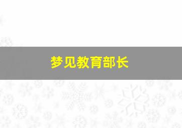 梦见教育部长