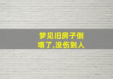 梦见旧房子倒塌了,没伤到人