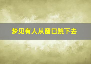 梦见有人从窗口跳下去