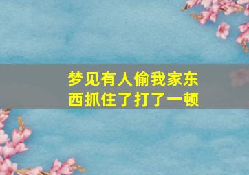 梦见有人偷我家东西抓住了打了一顿