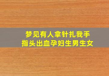 梦见有人拿针扎我手指头出血孕妇生男生女