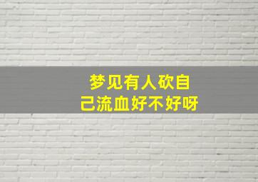 梦见有人砍自己流血好不好呀