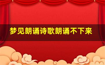 梦见朗诵诗歌朗诵不下来