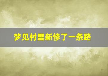 梦见村里新修了一条路