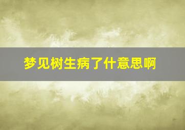 梦见树生病了什意思啊