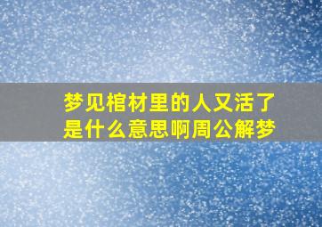 梦见棺材里的人又活了是什么意思啊周公解梦