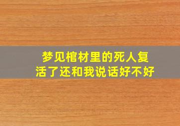 梦见棺材里的死人复活了还和我说话好不好