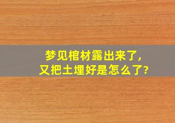 梦见棺材露出来了,又把土埋好是怎么了?