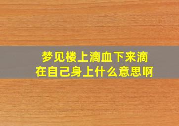 梦见楼上滴血下来滴在自己身上什么意思啊