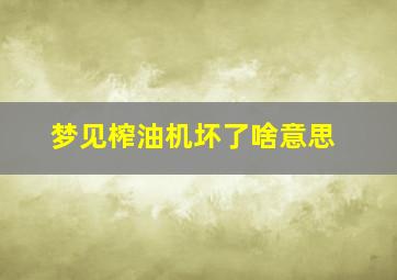 梦见榨油机坏了啥意思