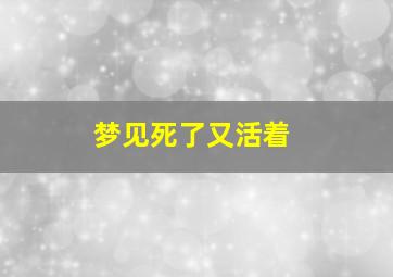 梦见死了又活着