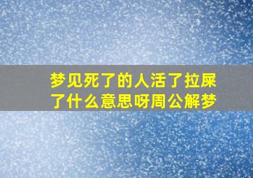 梦见死了的人活了拉屎了什么意思呀周公解梦