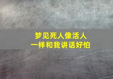 梦见死人像活人一样和我讲话好怕