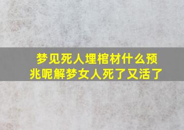 梦见死人埋棺材什么预兆呢解梦女人死了又活了