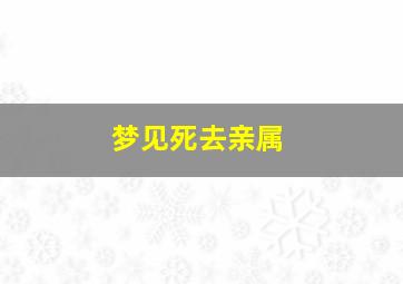 梦见死去亲属