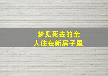 梦见死去的亲人住在新房子里