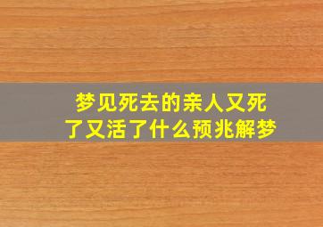 梦见死去的亲人又死了又活了什么预兆解梦