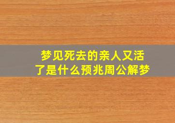 梦见死去的亲人又活了是什么预兆周公解梦