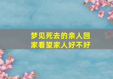 梦见死去的亲人回家看望家人好不好