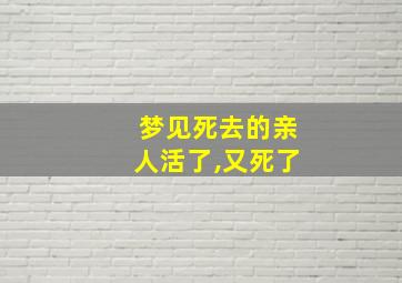 梦见死去的亲人活了,又死了