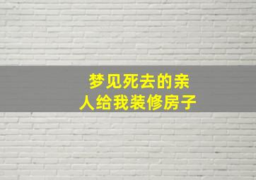 梦见死去的亲人给我装修房子