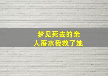 梦见死去的亲人落水我救了她