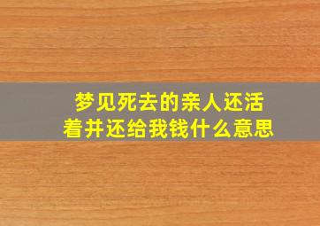 梦见死去的亲人还活着并还给我钱什么意思