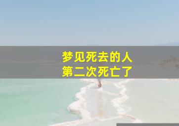 梦见死去的人第二次死亡了