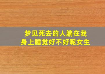 梦见死去的人躺在我身上睡觉好不好呢女生