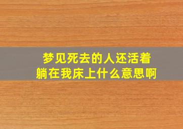 梦见死去的人还活着躺在我床上什么意思啊