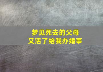 梦见死去的父母又活了给我办婚事