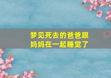 梦见死去的爸爸跟妈妈在一起睡觉了