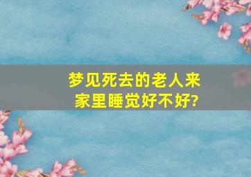 梦见死去的老人来家里睡觉好不好?