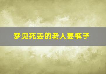 梦见死去的老人要裤子