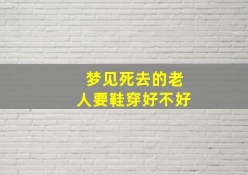 梦见死去的老人要鞋穿好不好