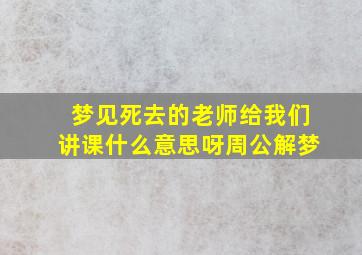 梦见死去的老师给我们讲课什么意思呀周公解梦