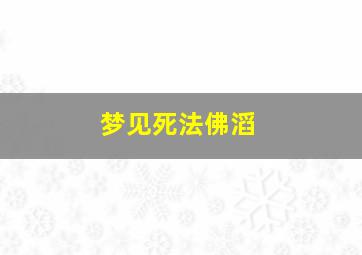 梦见死法佛滔