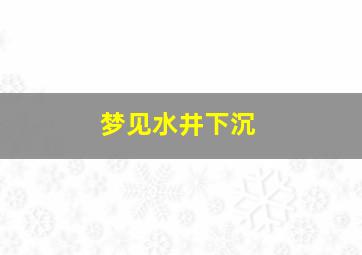 梦见水井下沉