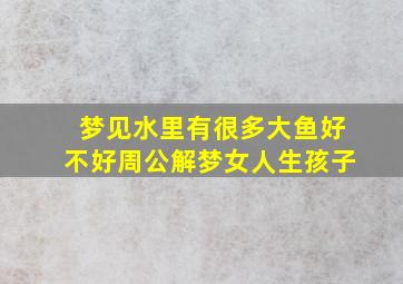 梦见水里有很多大鱼好不好周公解梦女人生孩子