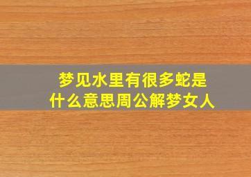 梦见水里有很多蛇是什么意思周公解梦女人